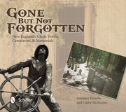 Gone But Not Forgotten New England's Ghost Towns, Cemeteries, and Memorials