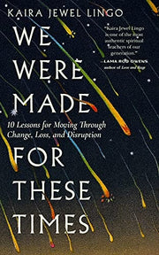 We Were Made for These Times Ten Lessons for Moving Through Change, Loss, and Disruption