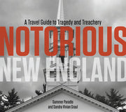 Notorious New England A Travel Guide to Tragedy an
