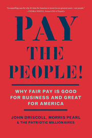 Pay the People!: Why Fair Pay is Good for Business
