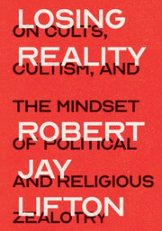Losing Reality On Cults, Cultism, and the Mindset of Political and Religious Zealotry