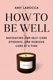 How to Be Well: Without Spending All Your Money an