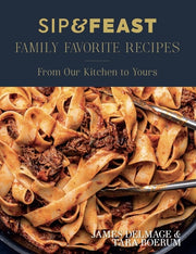 Sip and Feast: Family Favorite Recipes From Our Kitchen to Yours