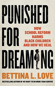 Punished for Dreaming How School Reform Harms Blac