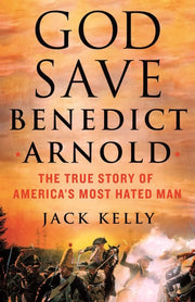 God Save Benedict Arnold The True Story of America