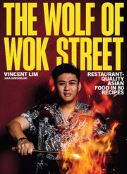 The Wolf of Wok Street Restaurant-Quality Asian Food in 80+ Recipes