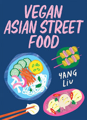 Vegan Asian Street Food Over 80 Plant-Based Recipes for Every Occasion