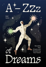 A-Zzz of Dreams Decoding Your Dreams and Deciphering Your Future