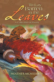 To Lay Barren in the Leaves A Collection of Poetry