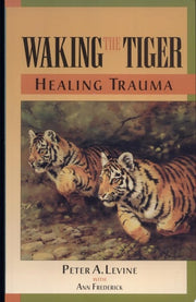 Waking the Tiger: Healing Trauma The Innate Capacity to Transform Overwhelming Experiences