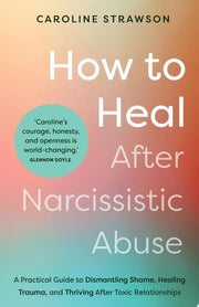 How to Heal After Narcissistic Abuse: From Self-Ab