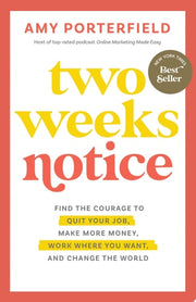 Two Weeks Notice Find the Courage to Quit Your Job, Make More Money, Work Where You Want, and Change the World