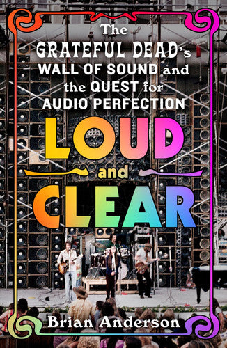 Loud and Clear The Grateful Dead’s Wall of Sound and the Quest for Audio Perfection