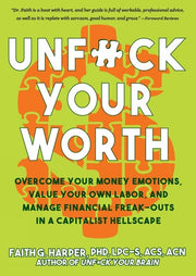 Unfuck Your Worth Overcome Your Money Emotions, Value Your Own Labor, and Manage Financial Freak-Outs in a Capitalist Hellscape