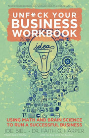 Unfuck Your Business Workbook Using Math and Brain Science to Run a Successful Business