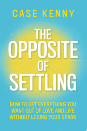 Opposite of Settling: How to Get Everything You Wa