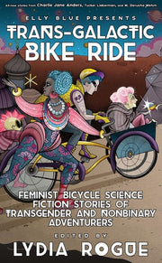 Trans-Galactic Bike Ride Feminist Bicycle Science Fiction Stories of Transgender and Nonbinary Adventurers