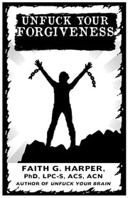 Unfuck Your Forgiveness Move on from Past Hurts and Live Your Best Life