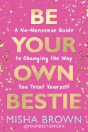 Be Your Own Bestie A No-Nonsense Guide to Changing the Way You Treat Yourself