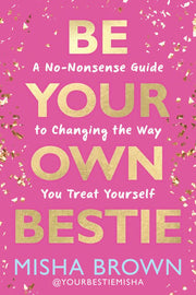 Be Your Own Bestie A No-Nonsense Guide to Changing the Way You Treat Yourself