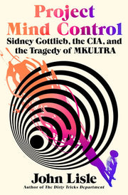 Project Mind Control: Sidney Gottlieb, the CIA, an