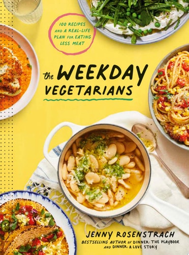 The Weekday Vegetarians 100 Recipes and a Real-Life Plan for Eating Less Meat: A Cookbook
