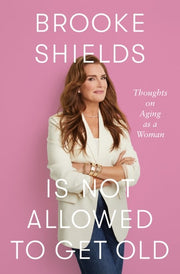 Brooke Shields Is Not Allowed to Get Old: Thoughts