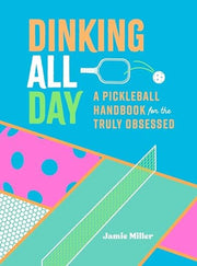 Dinking All Day: A Pickleball Handbook for the Tru
