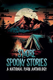 S'more Spooky Stories A National Park Anthology