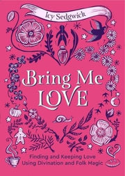 Bring Me Love Finding and Keeping Love Using Divination and Folk Magic