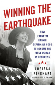 Winning the Earthquake How Jeannette Rankin Defied All Odds to Become the First Woman in Congress