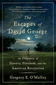 The Escapes of David George An Odyssey of Slavery, Freedom, and the American Revolution