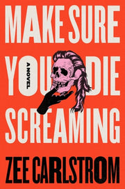 Make Sure You Die Screaming A Novel