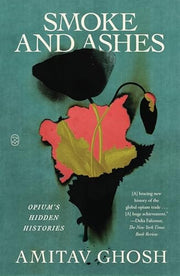 Smoke and Ashes Opium's Hidden Histories