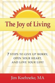 Joy of Living : 7 Steps to Give Up Worry, Open You