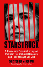 Starstruck A Journalist's Pursuit of a Fugitive Pop Star, Her Diabolical Maestro, and Their Teenage Sex Cult
