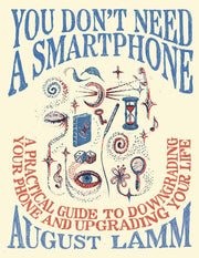 You don't need a smartphone: a practical guide to downgrading your phone and upgrading your life