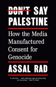 Don't Say Palestine - How the Media Manufactured Consent for Genocide