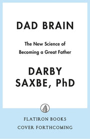 Dad Brain The New Science of Fatherhood and How It Shapes Men's Lives