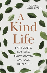 Kind Life: Eat Plants, Buy Less, Slow Down—a