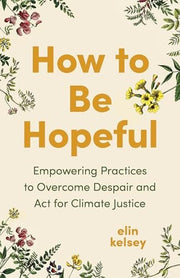 How to Be Hopeful: Empowering Practices to Overcom