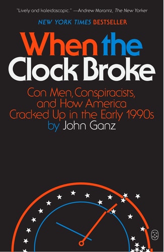 When the Clock Broke Con Men, Conspiracists, and How America Cracked Up in the Early 1990s
