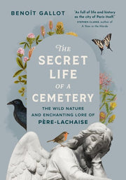 The Secret Life of a Cemetery The Wild Nature and Enchanting Lore of Père-Lachaise