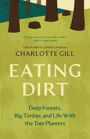 Eating Dirt: Deep Forests, Big Timber, and Life With the Tree Planters (Greystone Nature Classics)