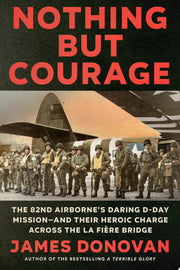 Nothing but Courage: The 82nd Airborne's Daring D-