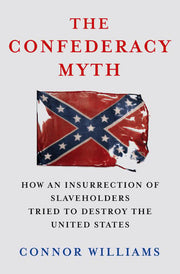 The Confederacy myth: how an insurrection of slaveholders tried to destroy the United States