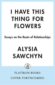 I Have This Thing for Flowers Essays on the Roots of Relationships