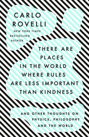 There Are Places in the World Where Rules Are Less Important Than Kindness And Other Thoughts on Physics, Philosophy and the World