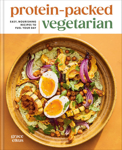 Protein-Packed Vegetarian - Easy, Nourishing Recipes to Fuel Your Day: A High-Protein Cookbook