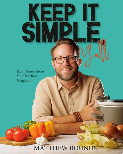 Keep It Simple, Y'all Easy Dinners from Your Barefoot Neighbor: A Cookbook